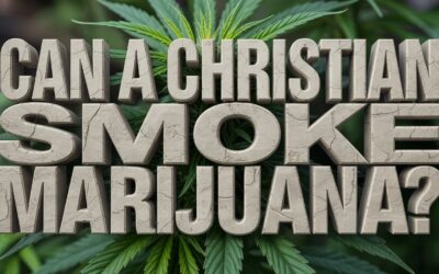 A Bible Study on Whether a Christian Can Smoke Marijuana or Use THC
