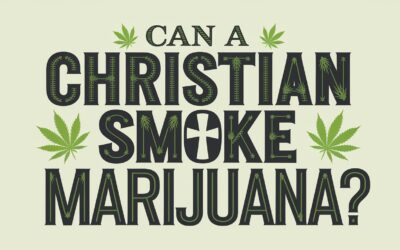 A Bible Study on Whether a Christian Can Smoke Marijuana or Use THC