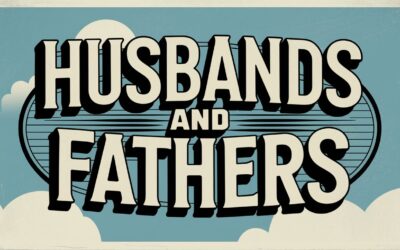 A Complete Bible Study on Being a Biblical Husband and Father