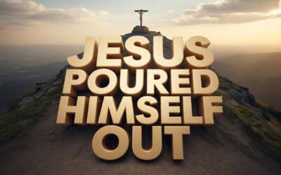A Complete Bible Study on What it Means That Jesus Poured Himself Out