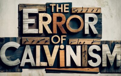 A Biblical Examination of Calvinism