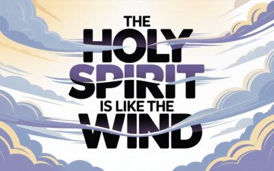 A Bible Study on The Holy Spirit Being Like the Wind