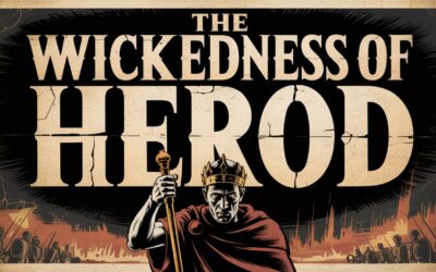 A Complete Bible Study on The Wickedness of King Herod
