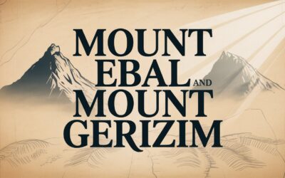 A Bible Study on Mount Ebal and Mount Gerizim