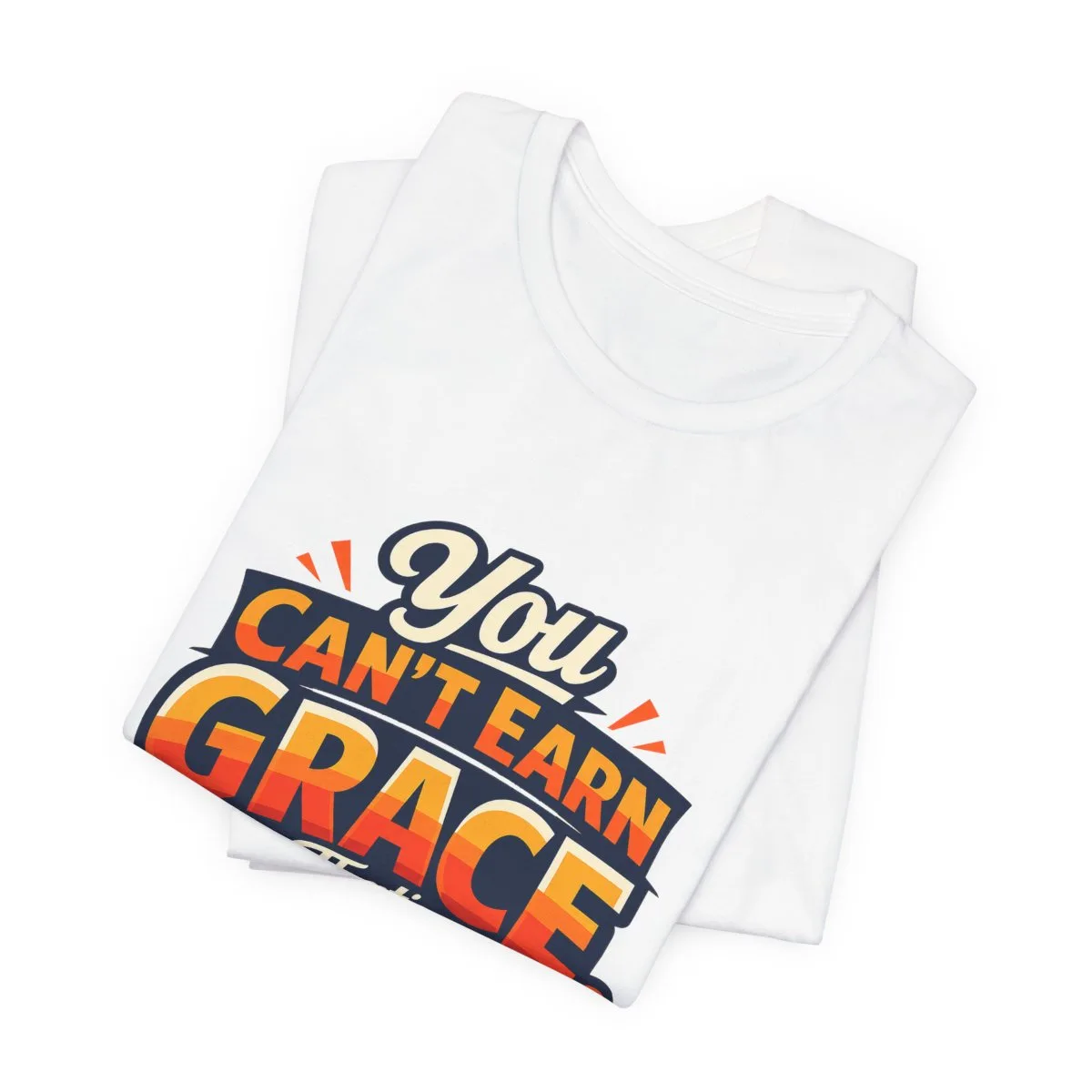 You Can’t Earn Grace That's The Point T-Shirt | Christian Faith Tee - other
