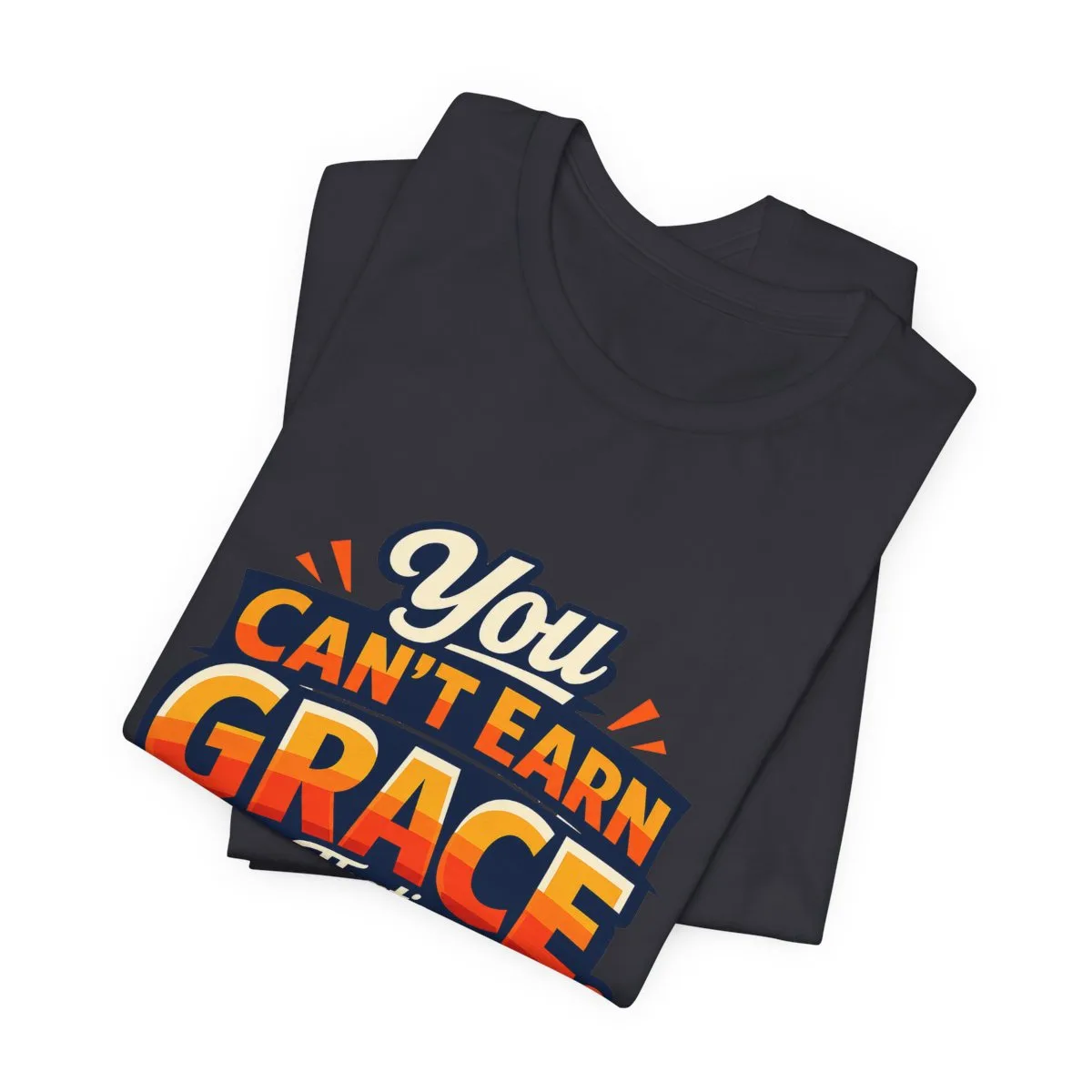 You Can’t Earn Grace That's The Point T-Shirt | Christian Faith Tee - other
