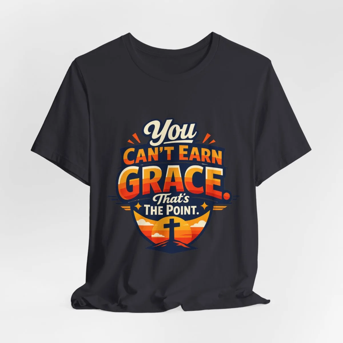 You Can’t Earn Grace That's The Point T-Shirt | Christian Faith Tee - other